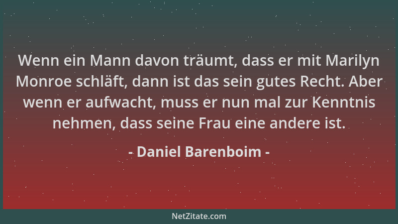 Daniel Barenboim - Wenn ein Mann davon träumt, dass er mit Marilyn Monroe schläft, dann ist das sein gutes Recht. Aber wenn...