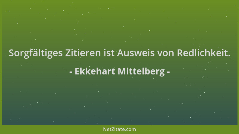 Ekkehart Mittelberg - Sorgfältiges Zitieren ist Ausweis von Redlichkeit....