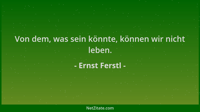 Ernst Ferstl - Von dem, was sein könnte, können wir nicht leben....
