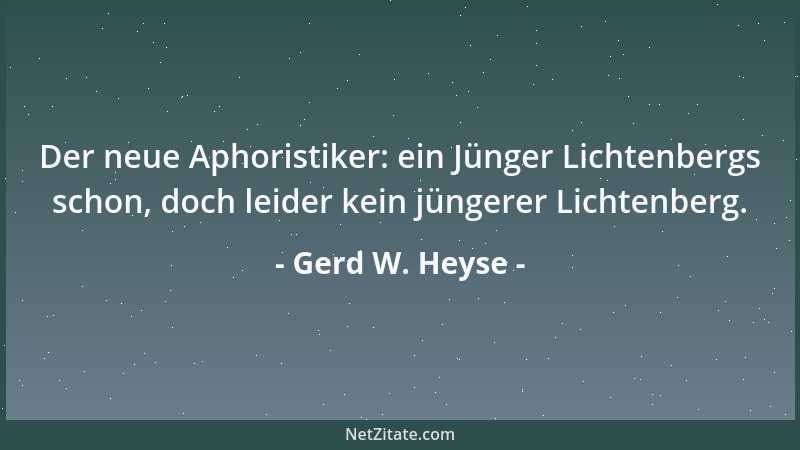 Gerd W. Heyse - Der neue Aphoristiker: ein Jünger Lichtenbergs schon, doch leider kein jüngerer Lichtenberg....