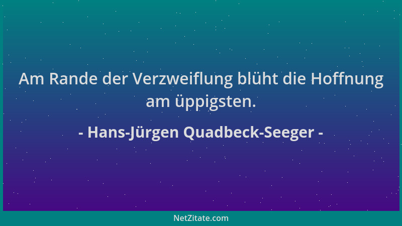 Hans-Jürgen Quadbeck-Seeger - Am Rande der Verzweiflung blüht die Hoffnung am üppigsten....