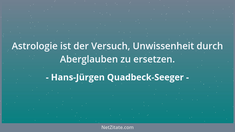 Hans-Jürgen Quadbeck-Seeger - Astrologie ist der Versuch, Unwissenheit durch Aberglauben zu ersetzen....