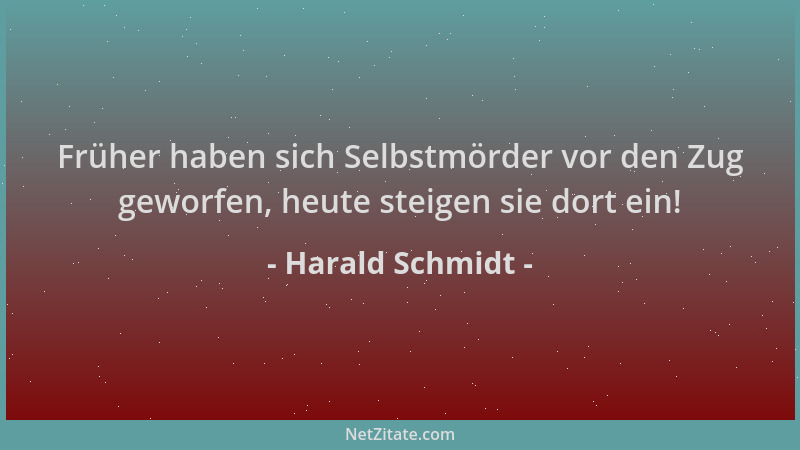 Harald Schmidt - Früher haben sich Selbstmörder vor den Zug geworfen, heute steigen sie dort ein!...