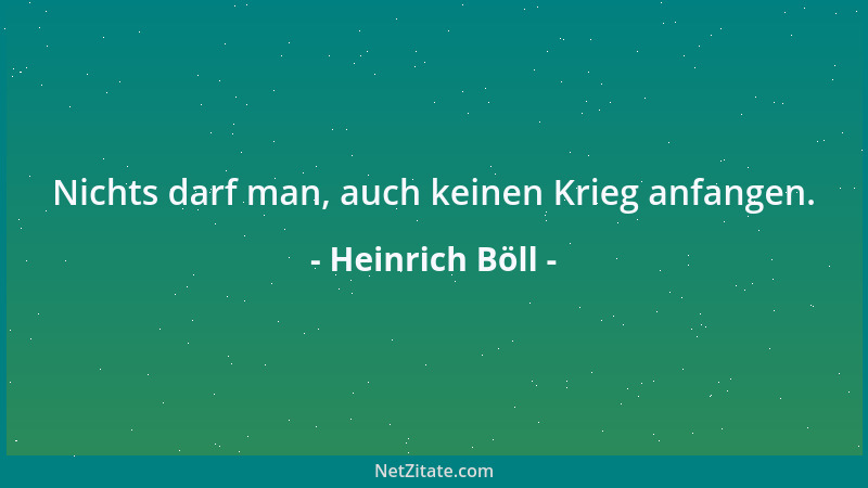Heinrich Böll - Nichts darf man, auch keinen Krieg anfangen....