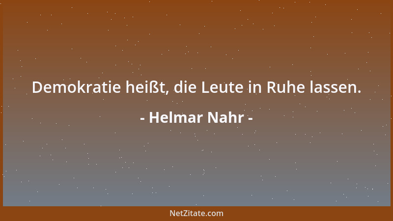 Helmar Nahr - Demokratie heißt, die Leute in Ruhe lassen....
