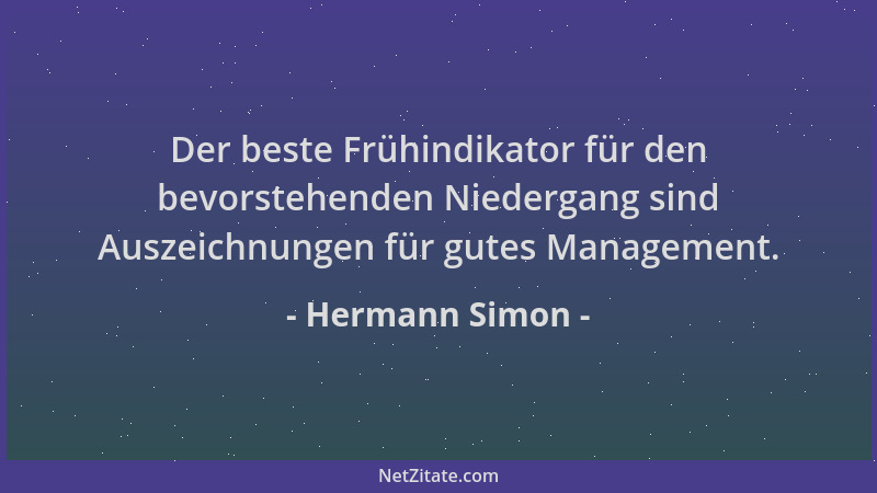 Hermann Simon - Der beste Frühindikator für den bevorstehenden Niedergang sind Auszeichnungen für gutes Management....