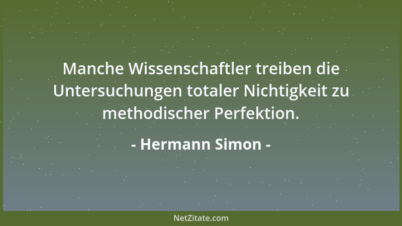 Hermann Simon - Manche Wissenschaftler treiben die Untersuchungen totaler Nichtigkeit zu methodischer Perfektion....