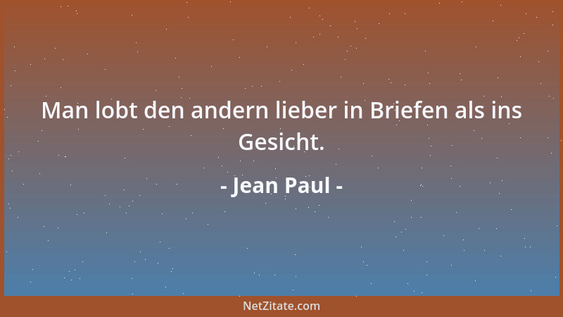 Jean Paul - Man lobt den andern lieber in Briefen als ins Gesicht....