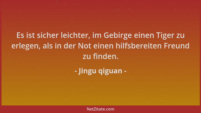 Jingu qiguan - Es ist sicher leichter, im Gebirge einen Tiger zu erlegen, als in der Not einen hilfsbereiten Freund zu find...