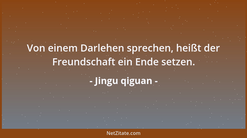 Jingu qiguan - Von einem Darlehen sprechen, heißt der Freundschaft ein Ende setzen....