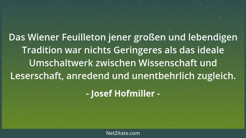 Josef Hofmiller - Das Wiener Feuilleton jener großen und lebendigen Tradition war nichts Geringeres als das ideale Umschalt...
