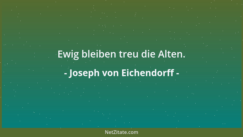 Joseph von Eichendorff - Ewig bleiben treu die Alten....