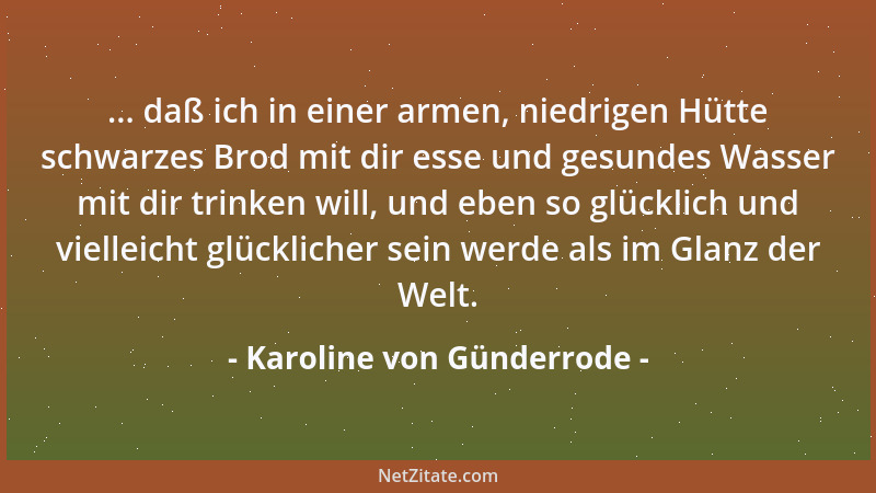 Karoline von Günderrode - Es ist wunderbar, daß alle geistigen Genüsse durch Mitteilung vermehrt werden. Geben und reicher...