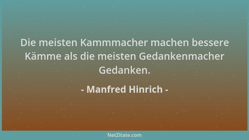 Manfred Hinrich - Die meisten Kammmacher machen bessere Kämme als die meisten Gedankenmacher Gedanken....