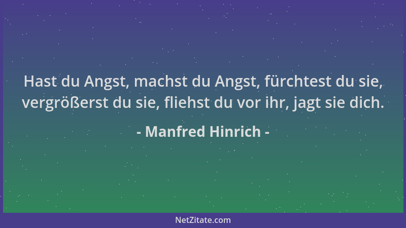 Manfred Hinrich - Hast du Angst, machst du Angst, fürchtest du sie, vergrößerst du sie, fliehst du vor ihr, jagt sie dich....