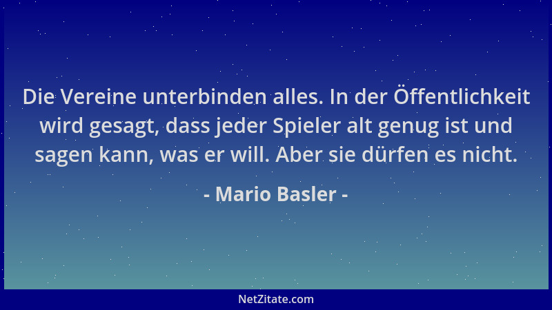 Mario Basler - Die Vereine unterbinden alles. In der Öffentlichkeit wird gesagt, dass jeder Spieler alt genug ist und sagen...