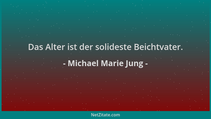 Michael Marie Jung - Das Alter ist der solideste Beichtvater....
