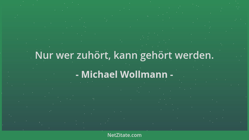 Michael Wollmann - Nur wer zuhört, kann gehört werden....