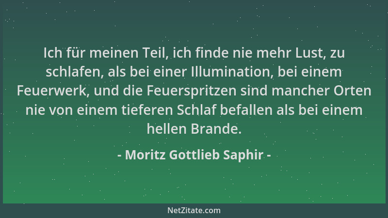 Moritz Gottlieb Saphir - Ich für meinen Teil, ich finde nie mehr Lust, zu schlafen, als bei einer Illumination, bei einem F...