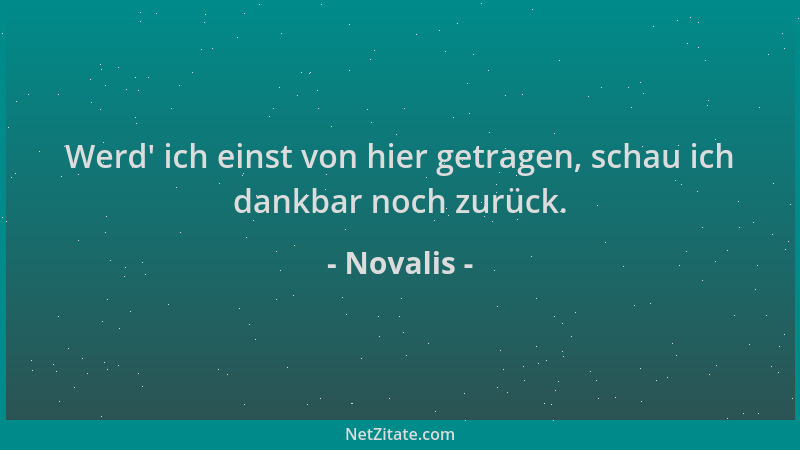 Novalis - Werd ' ich einst von hier getragen, schau ich dankbar noch zurück....