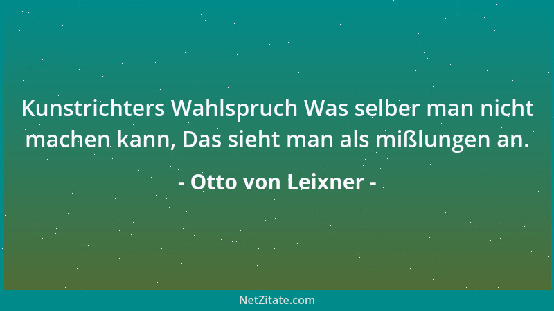 Otto von Leixner - Kunstrichters Wahlspruch Was selber man nicht machen kann, Das sieht man als mißlungen an....