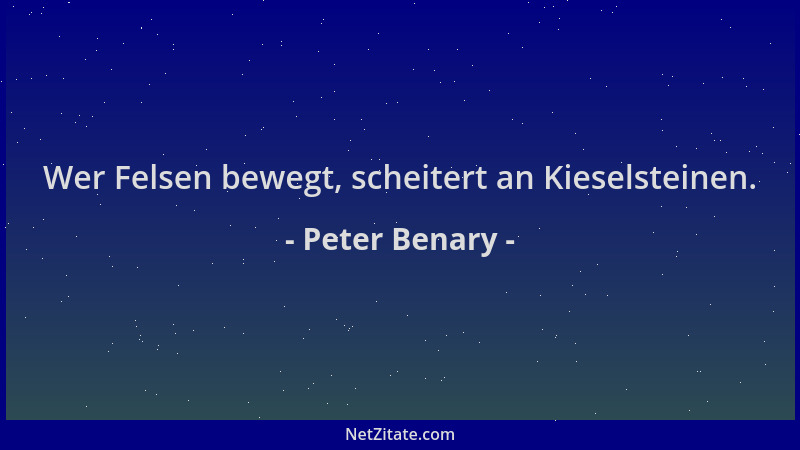 Peter Benary - Wer Felsen bewegt, scheitert an Kieselsteinen....
