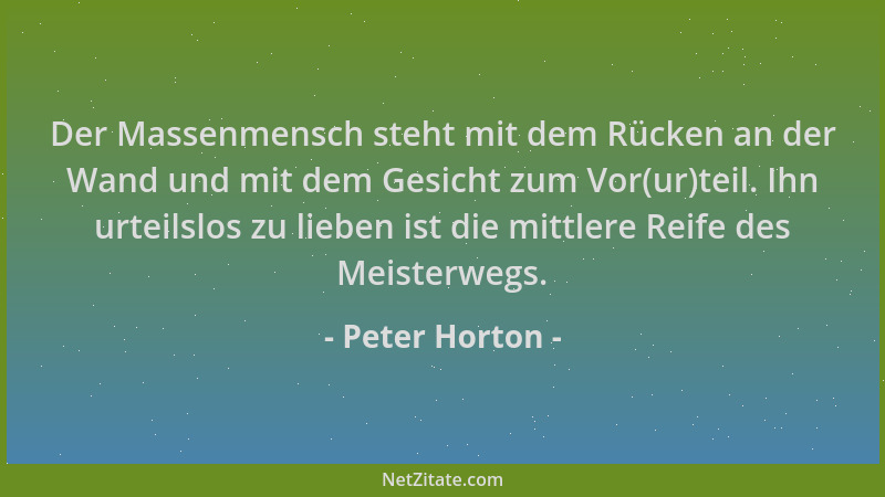 Peter Horton - Der Massenmensch steht mit dem Rücken an der Wand und mit dem Gesicht zum Vor(ur)teil. Ihn urteilslos zu lie...
