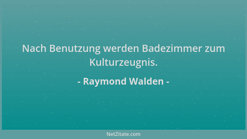Raymond Walden - Nach Benutzung werden Badezimmer zum Kulturzeugnis....
