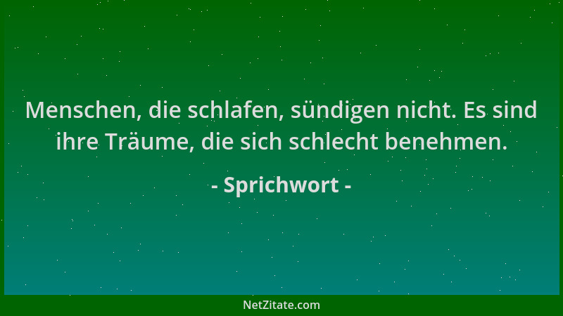 Sprichwort - Menschen, die schlafen, sündigen nicht. Es sind ihre Träume, die sich schlecht benehmen....