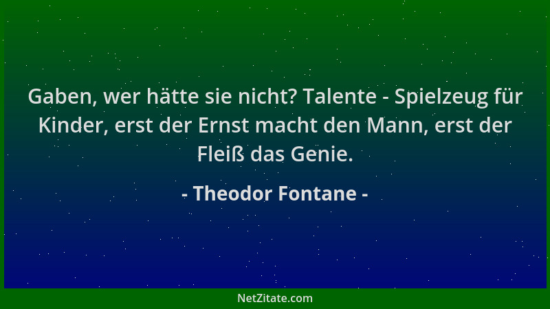 Theodor Fontane - Gaben, wer hätte sie nicht? Talente - Spielzeug für Kinder, erst der Ernst macht den Mann, erst der Fleiß...