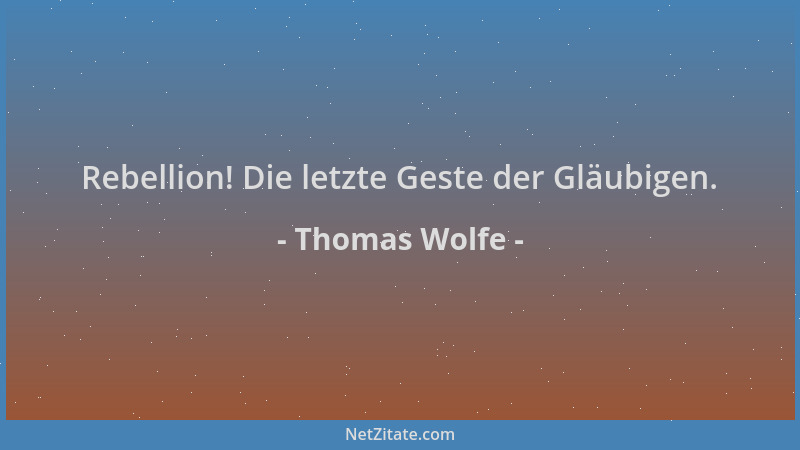 Thomas Wolfe - Rebellion! Die letzte Geste der Gläubigen....