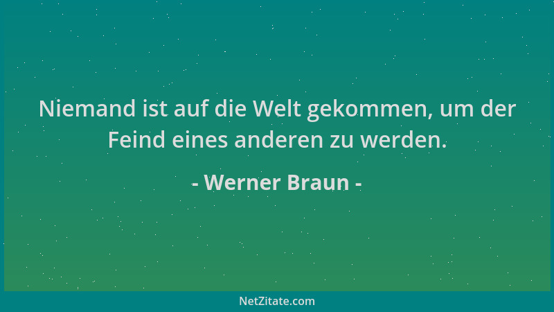 Werner Braun - Niemand ist auf die Welt gekommen, um der Feind eines anderen zu werden....