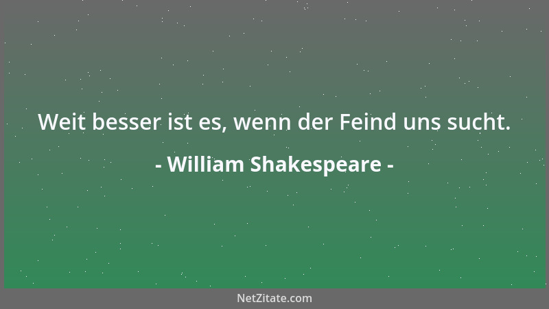 William Shakespeare - Weit besser ist es, wenn der Feind uns sucht....