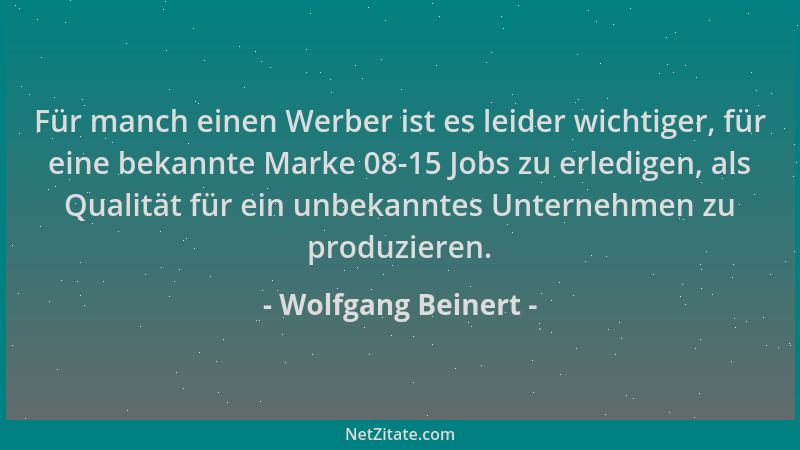 Wolfgang Beinert - Für manch einen Werber ist es leider wichtiger, für eine bekannte Marke 08-15 Jobs zu erledigen, als Qua...