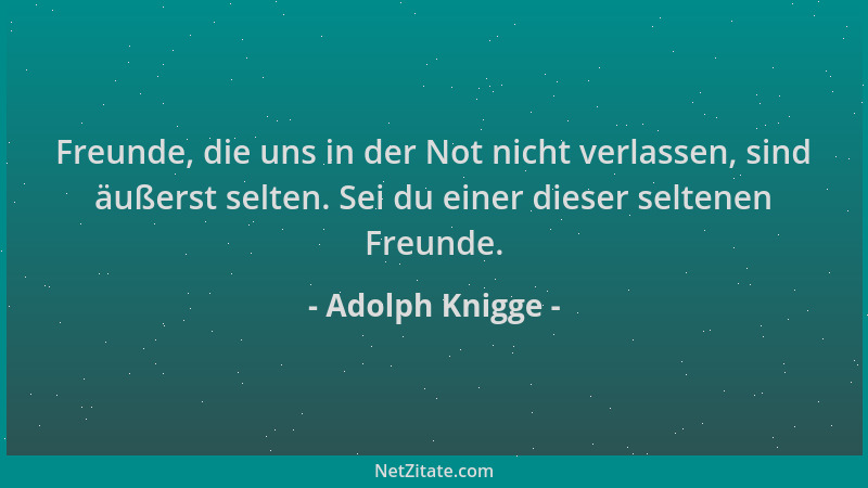 Adolph Knigge - Freunde, die uns in der Not nicht verlassen, sind äußerst selten. Sei du einer dieser seltenen Freunde....