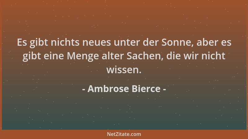 Ambrose Bierce - Es gibt nichts neues unter der Sonne, aber es gibt eine Menge alter Sachen, die wir nicht wissen....