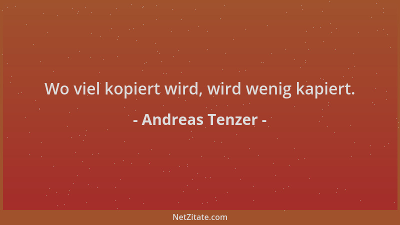 Andreas Tenzer - Wo viel kopiert wird, wird wenig kapiert....