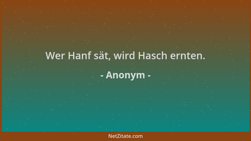 Anonym - Wer Hanf sät, wird Hasch ernten....