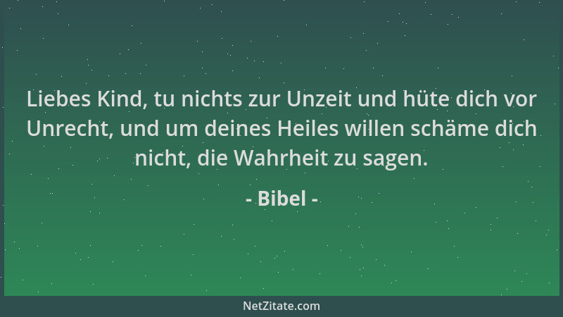 Bibel - Liebes Kind, tu nichts zur Unzeit und hüte dich vor Unrecht, und um deines Heiles willen schäme dich nicht, die Wah...
