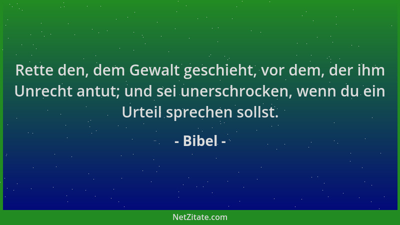Bibel - Rette den, dem Gewalt geschieht, vor dem, der ihm Unrecht antut; und sei unerschrocken, wenn du ein Urteil sprechen...