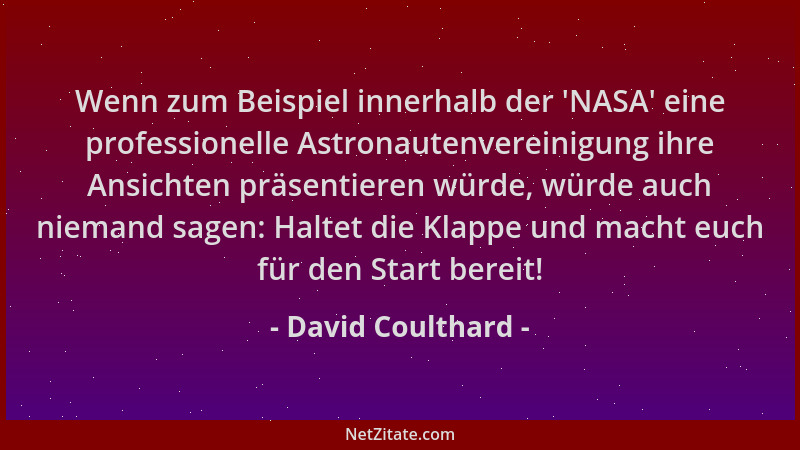 David Coulthard - Wenn zum Beispiel innerhalb der  'NASA ' eine professionelle Astronautenvereinigung ihre Ansichten präsenti...