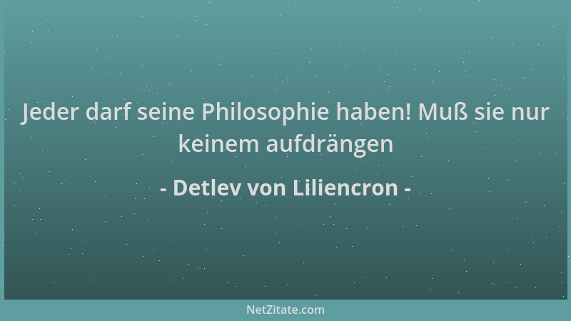 Detlev von Liliencron - Jeder darf seine Philosophie haben! Muß sie nur keinem aufdrängen...