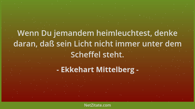 Ekkehart Mittelberg - Wenn Du jemandem heimleuchtest, denke daran, daß sein Licht nicht immer unter dem Scheffel steht....