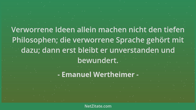 Emanuel Wertheimer - Verworrene Ideen allein machen nicht den tiefen Philosophen; die verworrene Sprache gehört mit dazu; d...