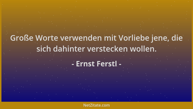 Ernst Ferstl - Große Worte verwenden mit Vorliebe jene, die sich dahinter verstecken wollen....