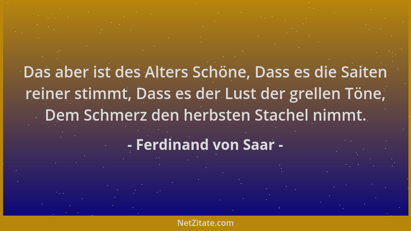 Ferdinand von Saar - Das aber ist des Alters Schöne, Dass es die Saiten reiner stimmt, Dass es der Lust der grellen Töne, D...