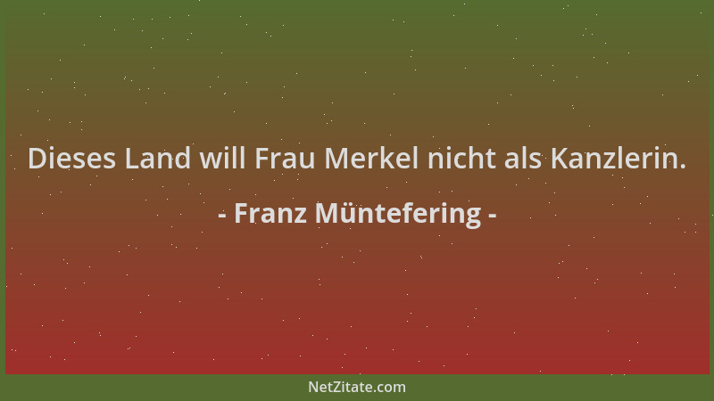 Franz Müntefering - Dieses Land will Frau Merkel nicht als Kanzlerin....