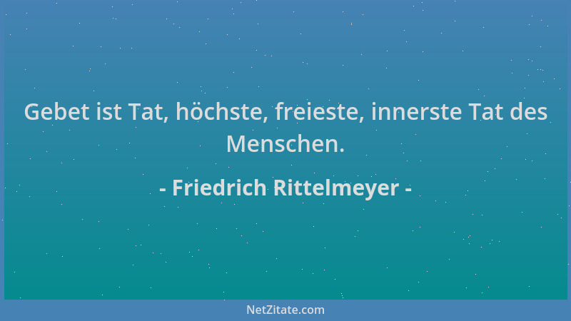 Friedrich Rittelmeyer - Gebet ist Tat, höchste, freieste, innerste Tat des Menschen....