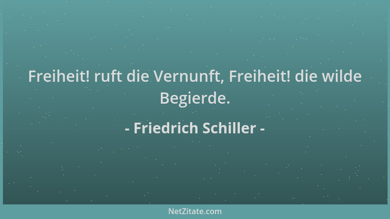 Friedrich Schiller - Freiheit! ruft die Vernunft, Freiheit! die wilde Begierde....