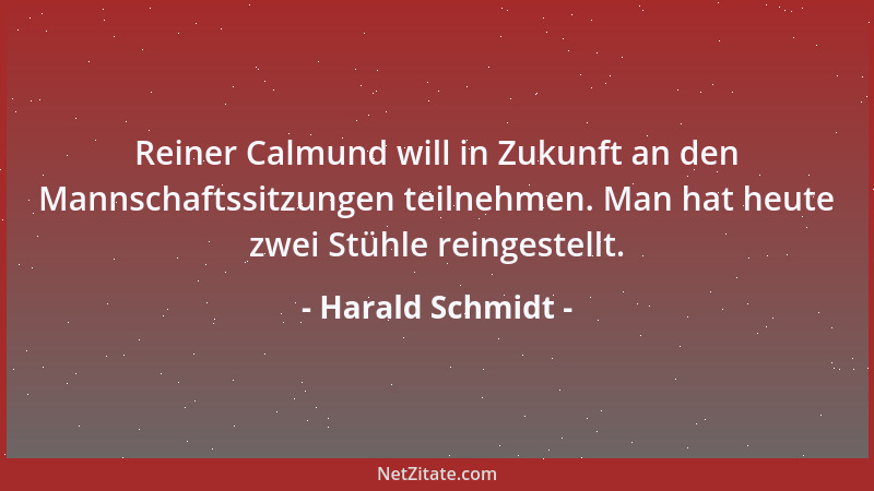 Harald Schmidt - Reiner Calmund will in Zukunft an den Mannschaftssitzungen teilnehmen. Man hat heute zwei Stühle reingeste...